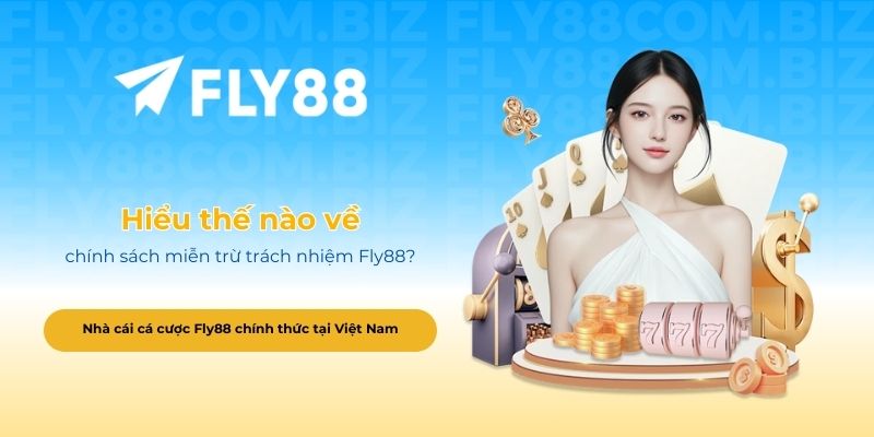Hiểu thế nào về chính sách miễn trừ trách nhiệm Fly88