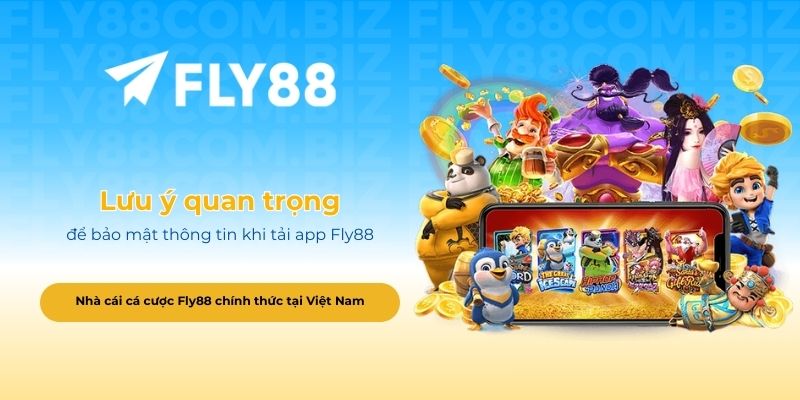 Lưu ý quan trọng để bảo mật thông tin khi tải app Fly88