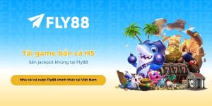 Tải game bắn cá H5 mới nhất - Săn jackpot khủng tại Fly88